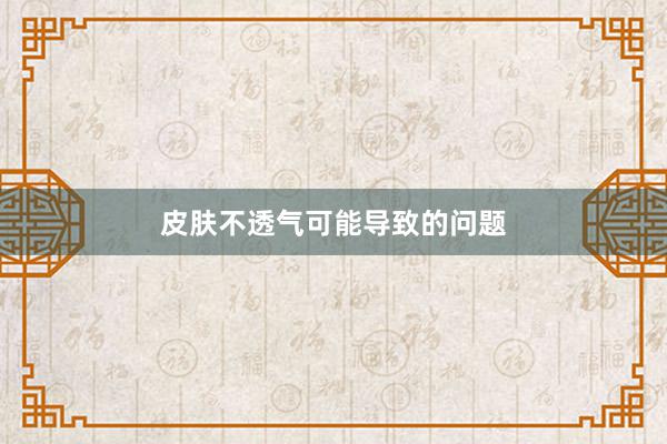 皮肤不透气可能导致的问题