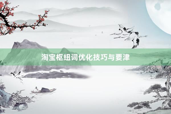 淘宝枢纽词优化技巧与要津