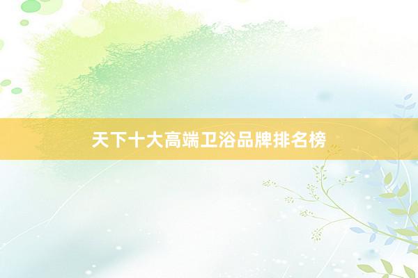 天下十大高端卫浴品牌排名榜