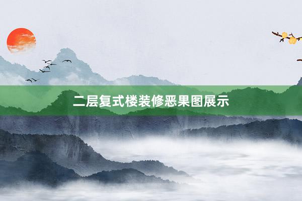 二层复式楼装修恶果图展示
