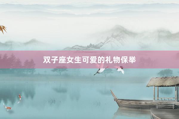 双子座女生可爱的礼物保举